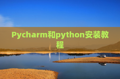 Pycharm和python安装教程 Pycharm和python安装教程